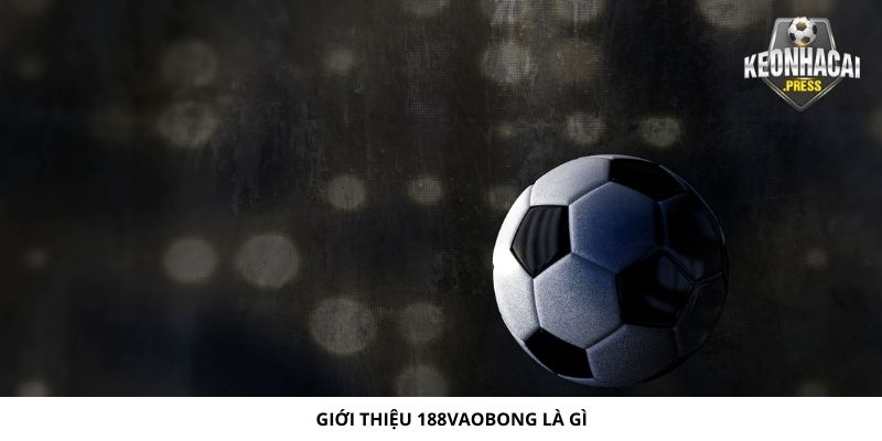 188vaobong Là Gì? Chia Sẻ Thông Tin Mới Nhất Về Website - bản quyền Kèo Nhà Cái 88 Giới thiệu 188vaobong là gì